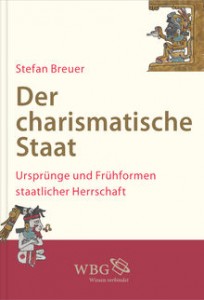 Stefan Breuer  Der charismatische Staat  Ursprünge und Frühformen staatlicher Herrschaft  2014 WBG. Etwa 320 S. mit 7 Karten,  Reg., geb., € 49,95 [D]  ISBN 978-3-534-26459-9  Erscheint: August 2014   